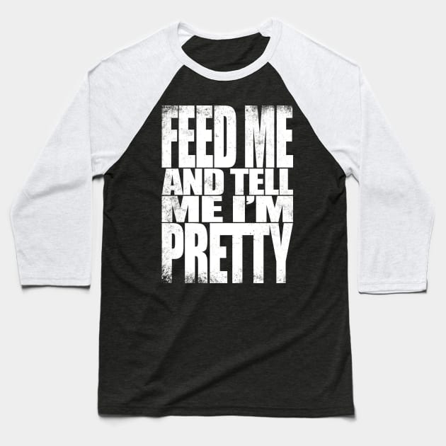 Feed me and tell me I'm Pretty - WHITE Baseball T-Shirt by stateements